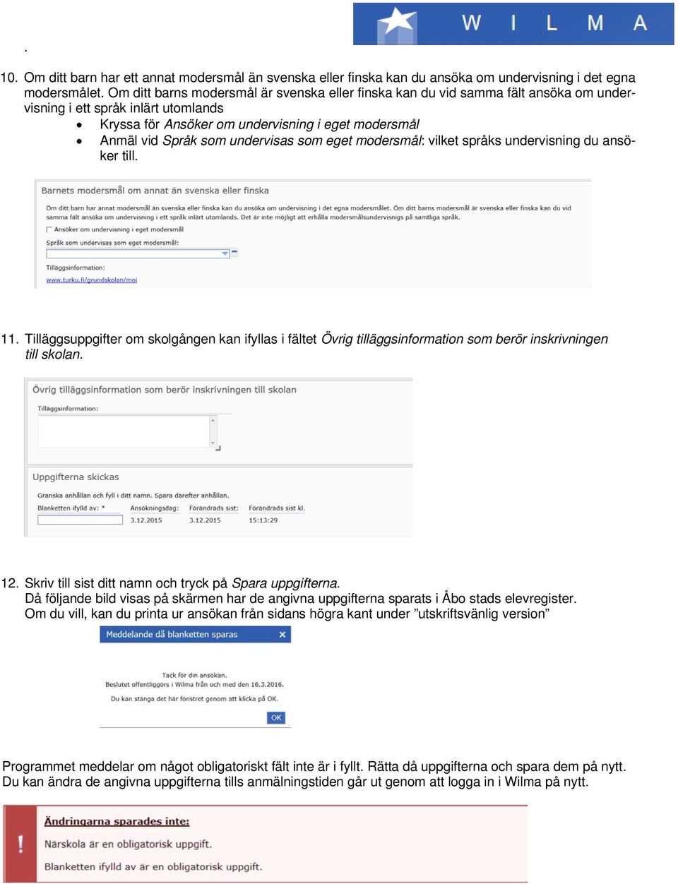 undervisas som eget modersmål: vilket språks undervisning du ansöker till. 11. Tilläggsuppgifter om skolgången kan ifyllas i fältet Övrig tilläggsinformation som berör inskrivningen till skolan. 12.