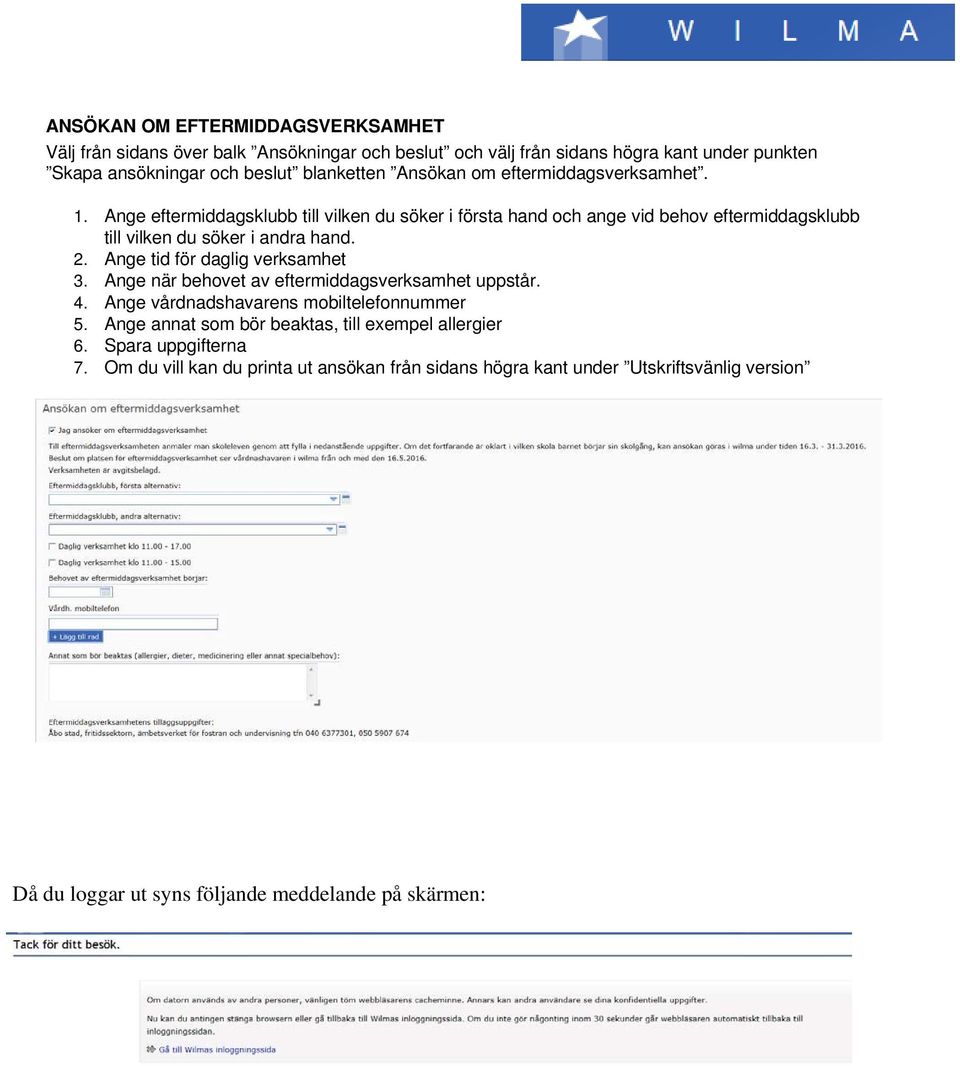 Ange tid för daglig verksamhet 3. Ange när behovet av eftermiddagsverksamhet uppstår. 4. Ange vårdnadshavarens mobiltelefonnummer 5.