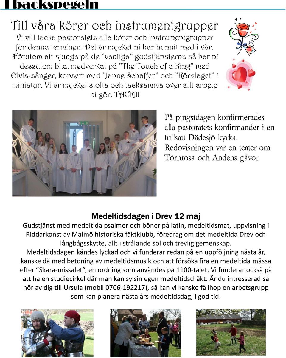 Vi är mycket stolta och tacksamma över allt arbete ni gör. TACK!!! Påpingstdagenkonfirmerades allapastoratetskonfirmanderien fullsattdädesjökyrka. Redovisningenvarenteaterom TörnrosaochAndensgåvor.