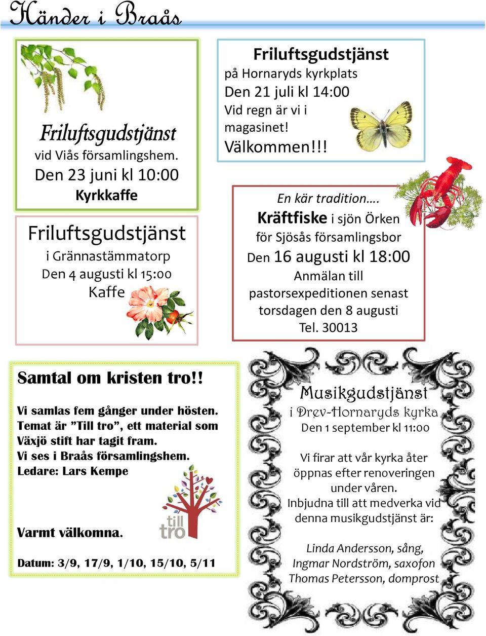 !! En kär tradition. Kräftfiske i sjön Örken för Sjösås församlingsbor Den 16 augusti kl 18:00 Anmälan till pastorsexpeditionen senast torsdagen den 8 augusti Tel. 30013 Samtal om kristen tro!
