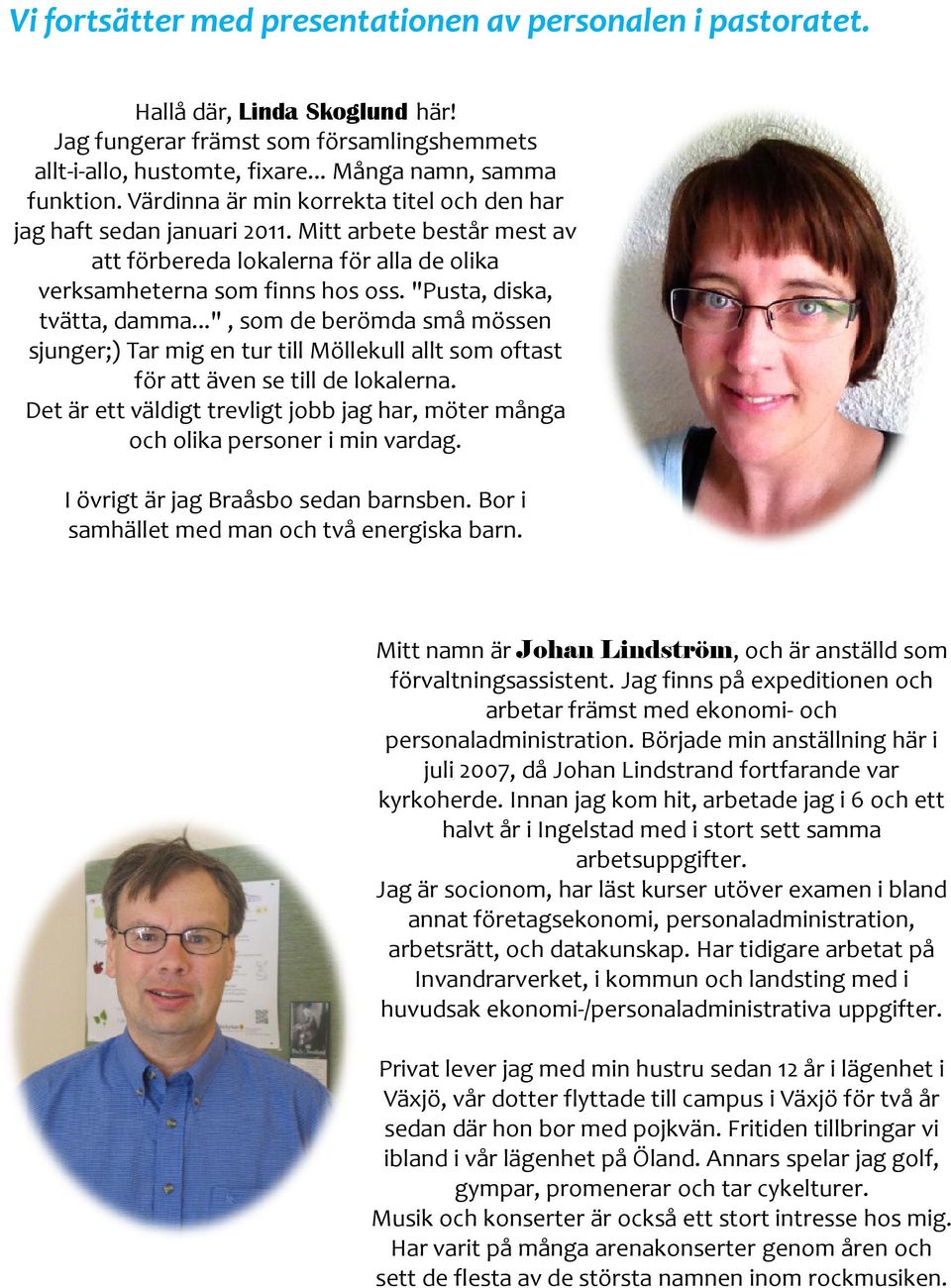 "Pusta, diska, tvätta, damma...", som de berömda små mössen sjunger;) Tar mig en tur till Möllekull allt som oftast för att även se till de lokalerna.