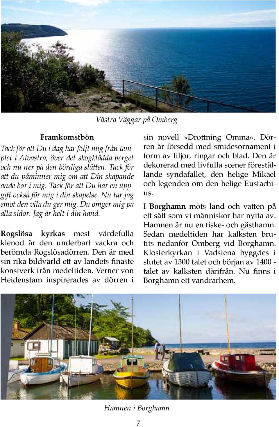 Jag är helt i din hand. Rogslösa kyrkas mest värdefulla klenod är den underbart vackra och berömda Rogslösadörren. Den är med sin rika bildvärld ett av landets finaste konstverk från medeltiden.