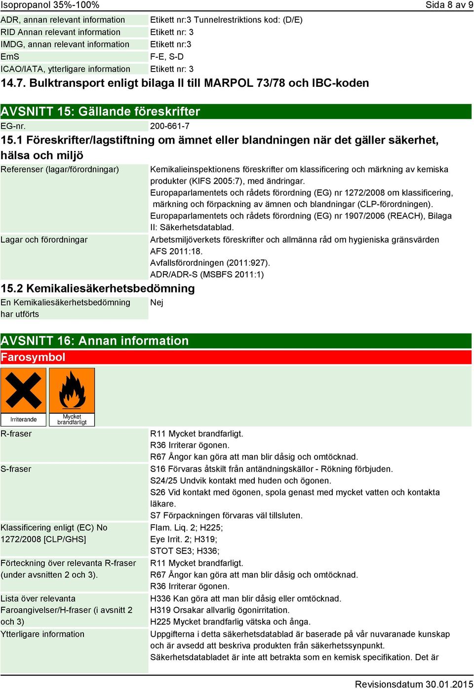 1 Föreskrifter/lagstiftning om ämnet eller blandningen när det gäller säkerhet, hälsa och miljö Referenser (lagar/förordningar) Lagar och förordningar 15.