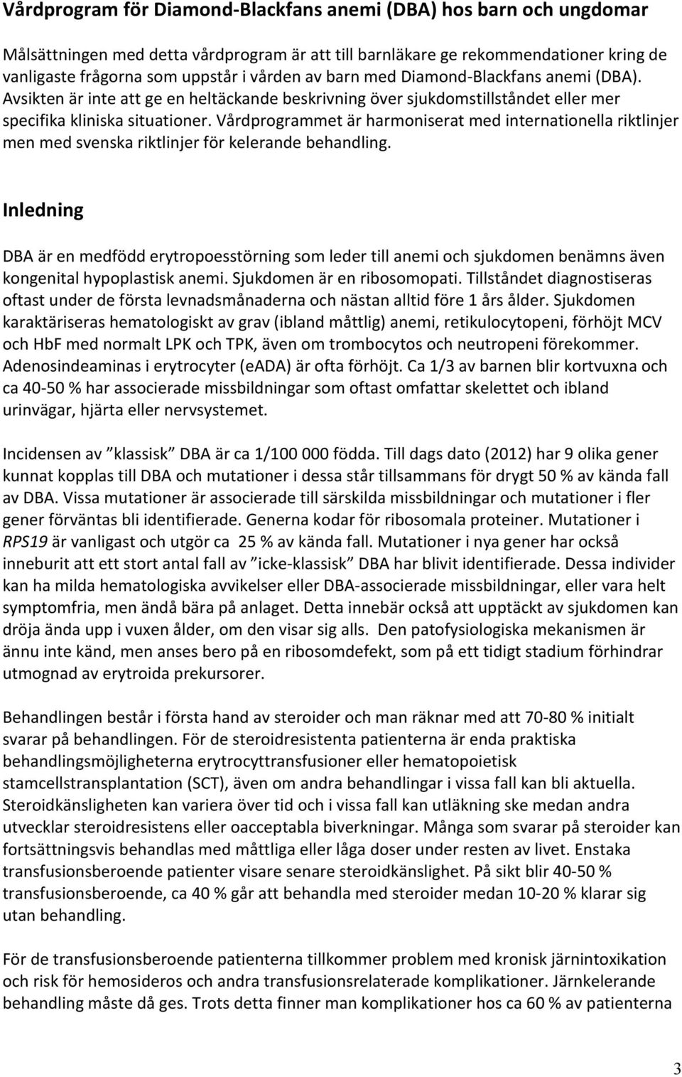 Vårdprogrammet är harmoniserat med internationella riktlinjer men med svenska riktlinjer för kelerande behandling.