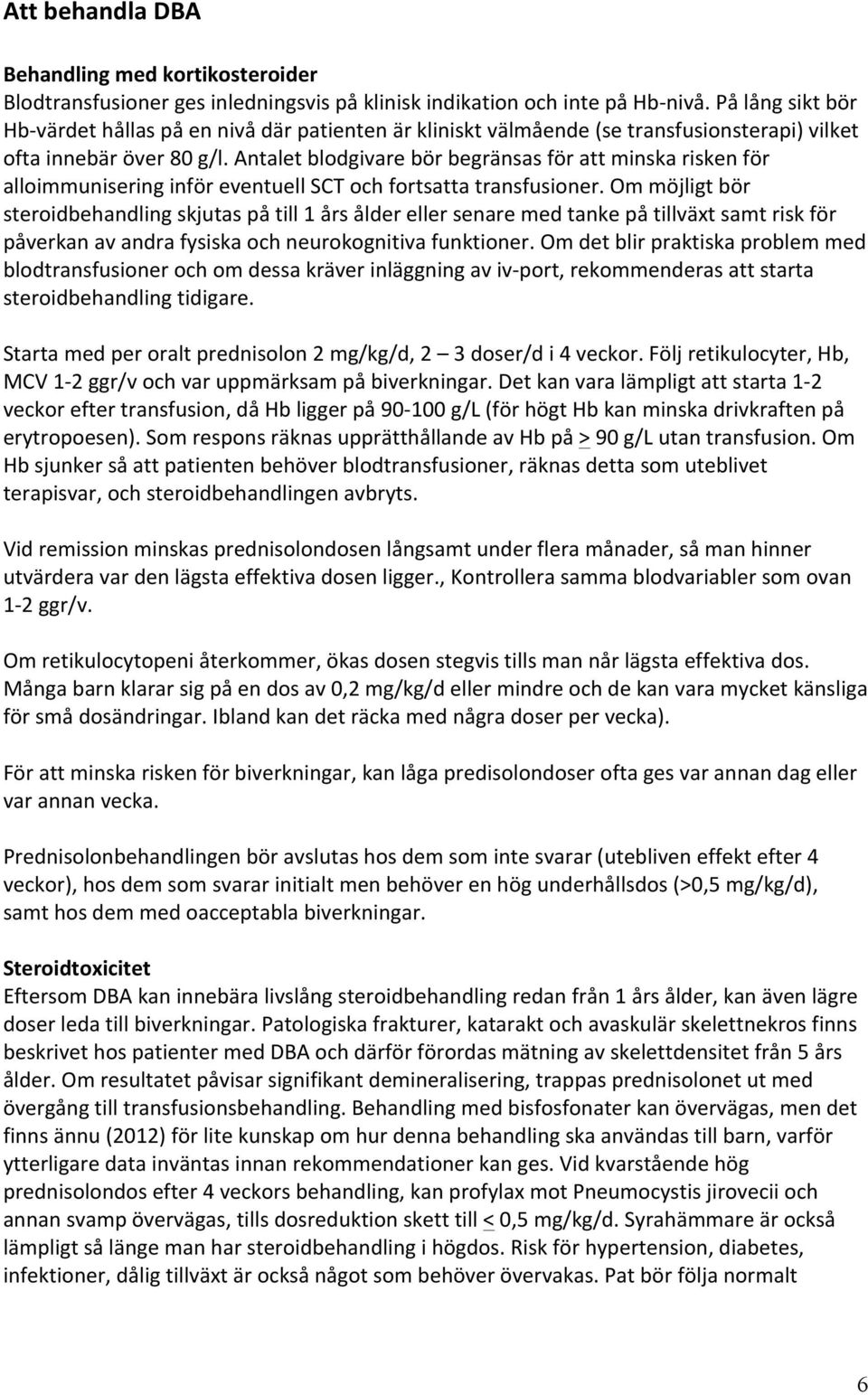 Antalet blodgivare bör begränsas för att minska risken för alloimmunisering inför eventuell SCT och fortsatta transfusioner.