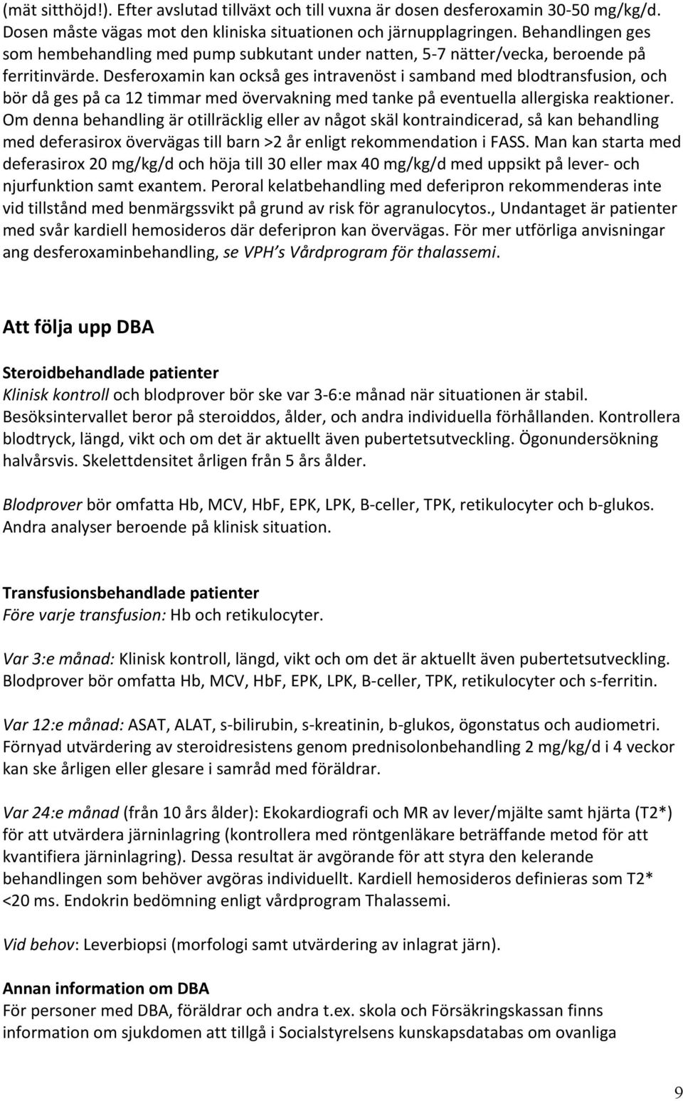 Desferoxamin kan också ges intravenöst i samband med blodtransfusion, och bör då ges på ca 12 timmar med övervakning med tanke på eventuella allergiska reaktioner.