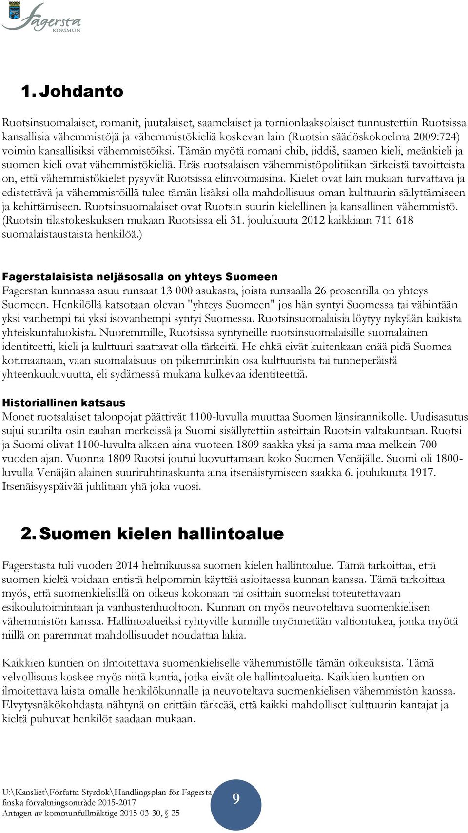 Eräs ruotsalaisen vähemmistöpolitiikan tärkeistä tavoitteista on, että vähemmistökielet pysyvät Ruotsissa elinvoimaisina.