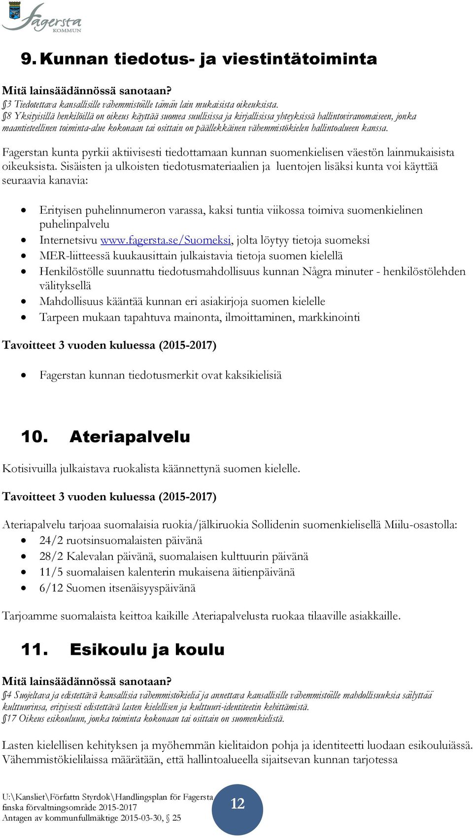 vähemmistökielen hallintoalueen kanssa. Fagerstan kunta pyrkii aktiivisesti tiedottamaan kunnan suomenkielisen väestön lainmukaisista oikeuksista.