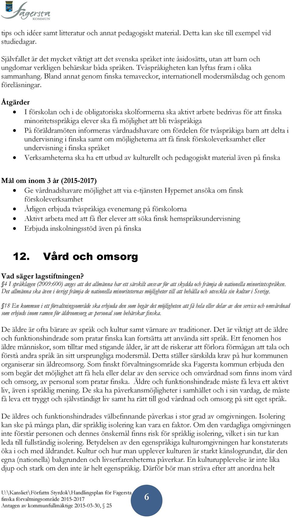 Bland annat genom finska temaveckor, internationell modersmålsdag och genom föreläsningar.