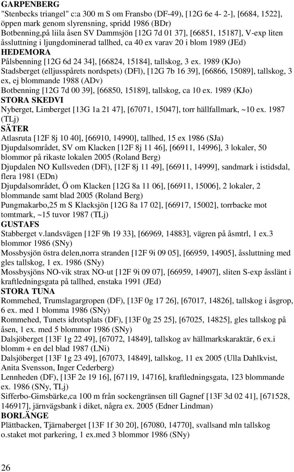 1989 (KJo) Stadsberget (elljusspårets nordspets) (DFl), [12G 7b 16 39], [66866, 15089], tallskog, 3 ex, ej blommande 1988 (ADv) Botbenning [12G 7d 00 39], [66850, 15189], tallskog, ca 10 ex.