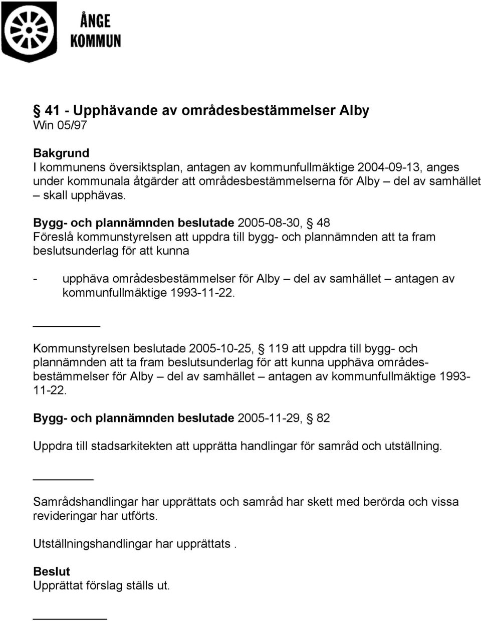 Bygg- och plannämnden beslutade 2005-08-30, 48 Föreslå kommunstyrelsen att uppdra till bygg- och plannämnden att ta fram beslutsunderlag för att kunna - upphäva områdesbestämmelser för Alby del av