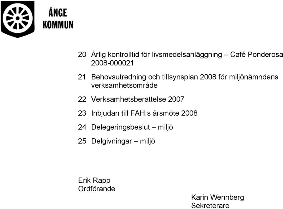 Verksamhetsberättelse 2007 23 Inbjudan till FAH:s årsmöte 2008 24