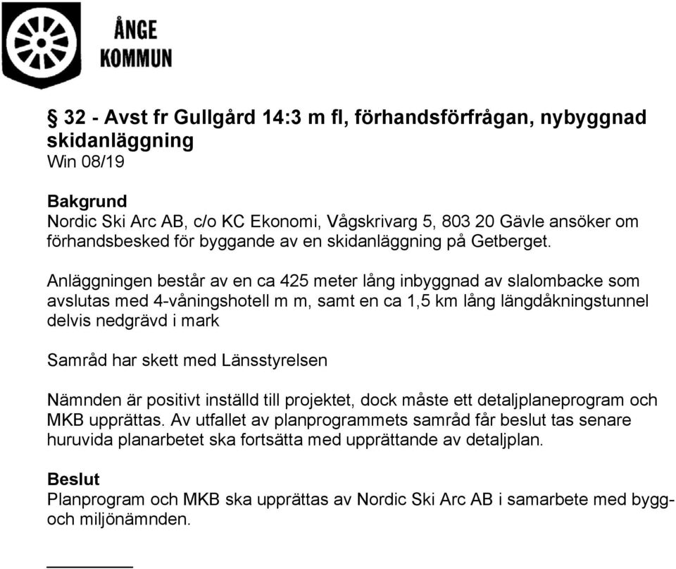 Anläggningen består av en ca 425 meter lång inbyggnad av slalombacke som avslutas med 4-våningshotell m m, samt en ca 1,5 km lång längdåkningstunnel delvis nedgrävd i mark Samråd har skett