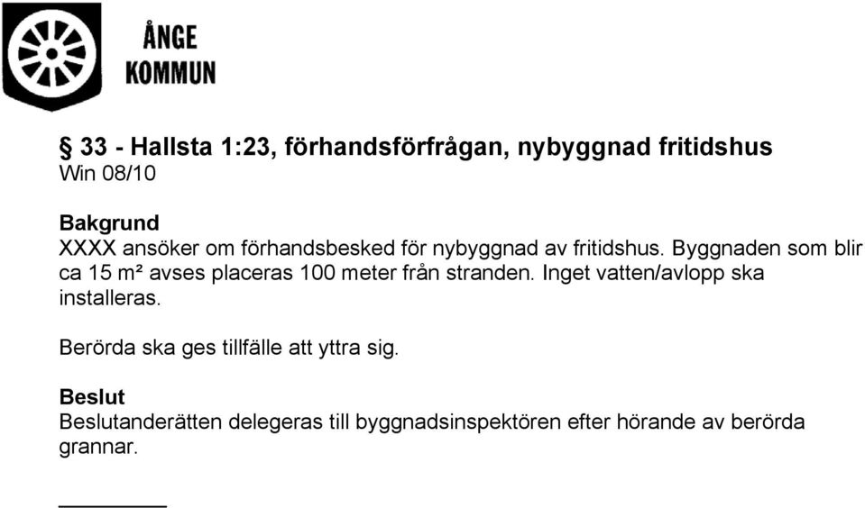 Byggnaden som blir ca 15 m² avses placeras 100 meter från stranden.