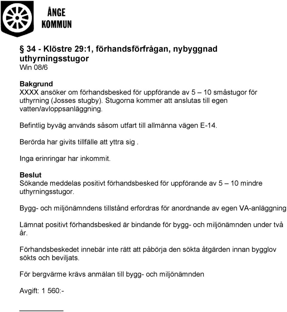 Inga erinringar har inkommit. Beslut Sökande meddelas positivt förhandsbesked för uppförande av 5 10 mindre uthyrningsstugor.