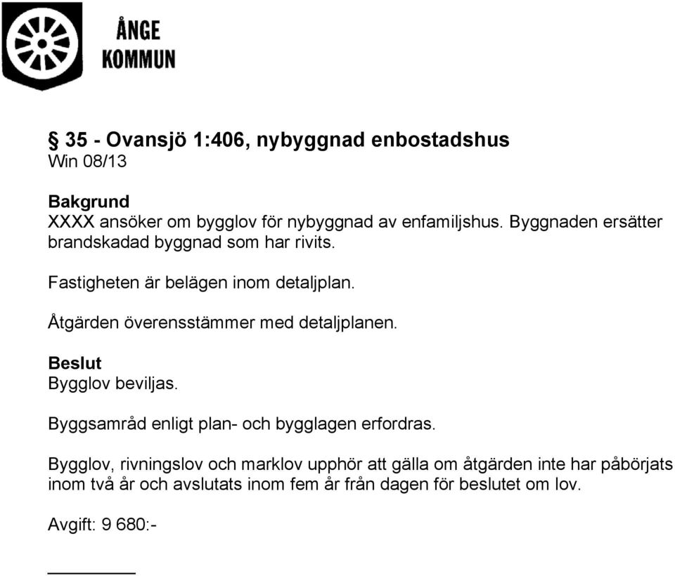 Åtgärden överensstämmer med detaljplanen. Beslut Bygglov beviljas. Byggsamråd enligt plan- och bygglagen erfordras.