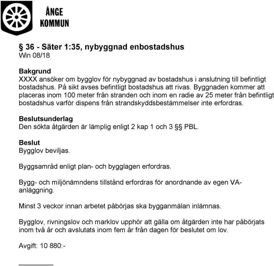 Beslutsunderlag Den sökta åtgärden är lämplig enligt 2 kap 1 och 3 PBL. Beslut Bygglov beviljas. Byggsamråd enligt plan- och bygglagen erfordras.