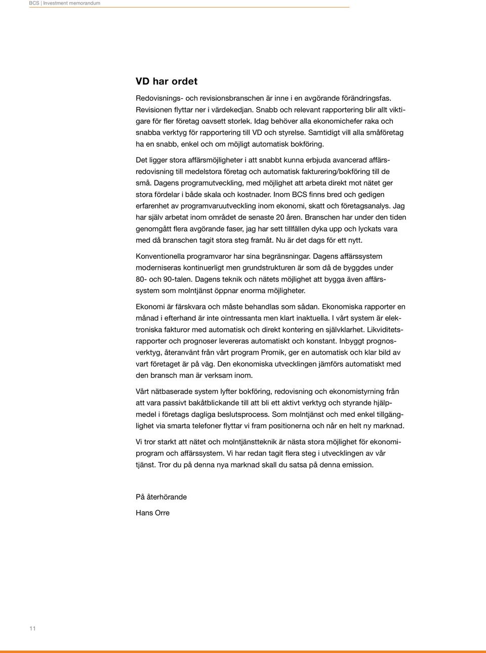 Samtidigt vill alla småföretag ha en snabb, enkel och om möjligt automatisk bokföring.