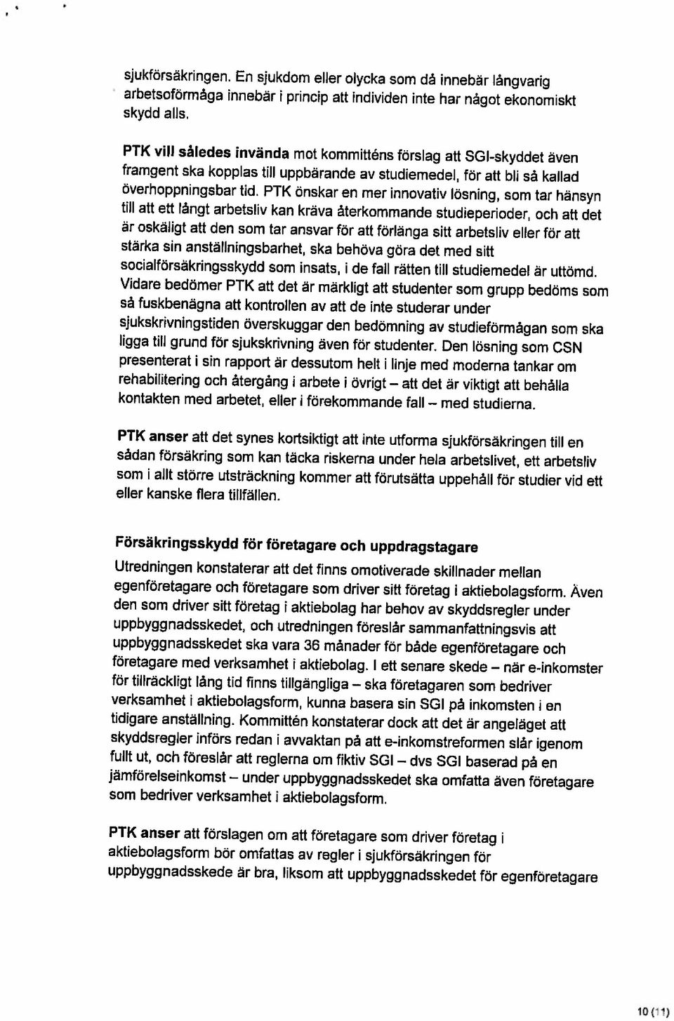 PTK önskar en mer innovativ lösning, som tar hänsyn framgent ska kopplas till uppbärande av studiemedel, för att bli sä kallad PTK vill således invända mot kommitténs förslag att SGI-skyddet även