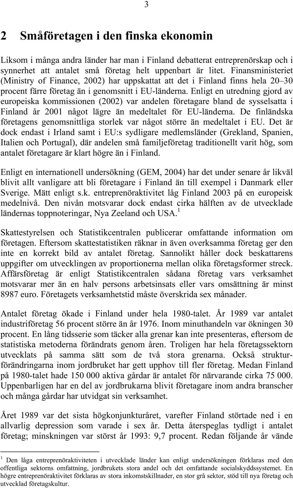 Enligt en utredning gjord av europeiska kommissionen (2002) var andelen företagare bland de sysselsatta i Finland år 2001 något lägre än medeltalet för EU-länderna.