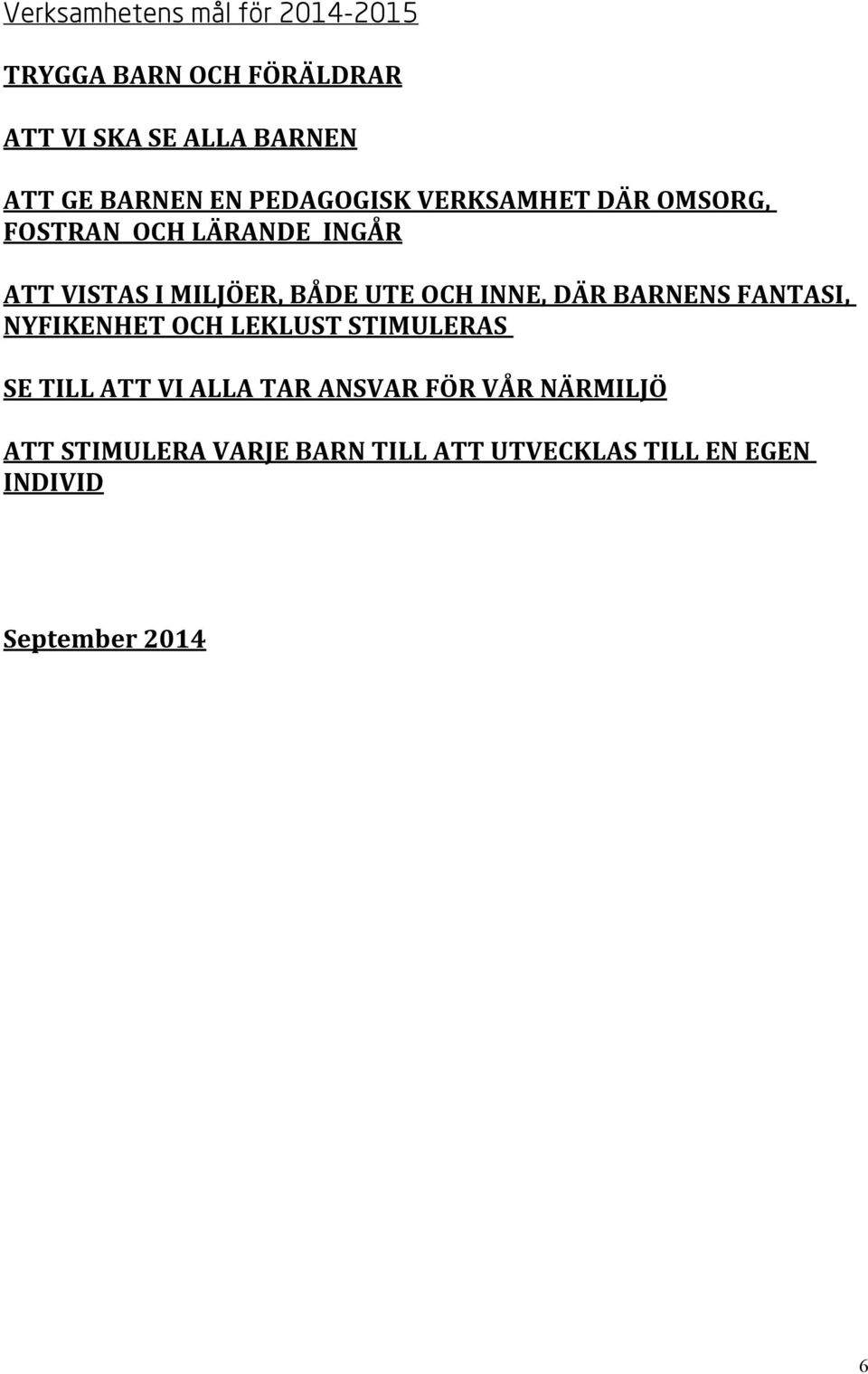 UTE OCH INNE, DÄR BARNENS FANTASI, NYFIKENHET OCH LEKLUST STIMULERAS SE TILL ATT VI ALLA TAR