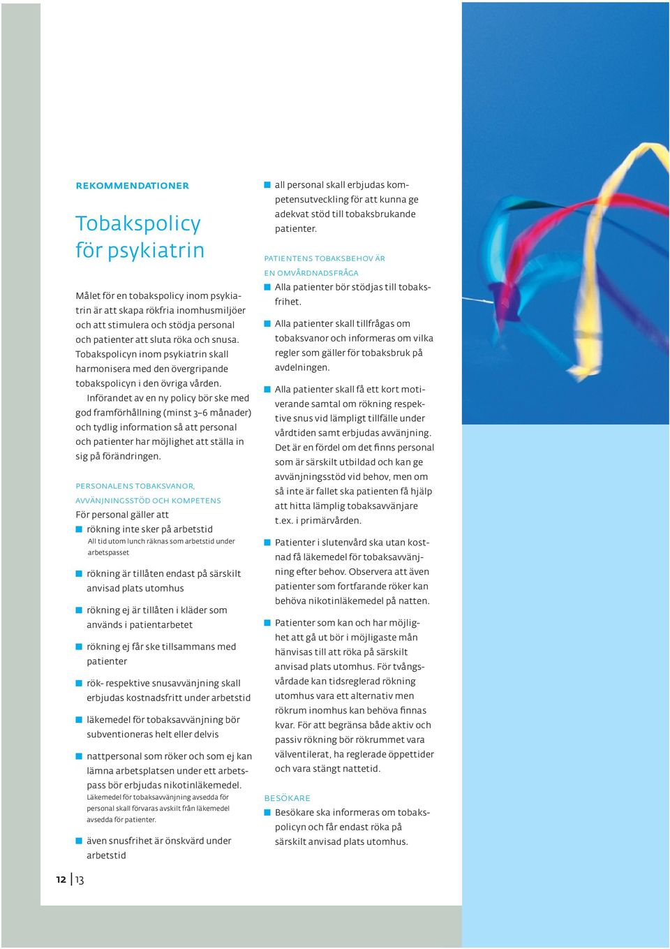 Införandet av en ny policy bör ske med god framförhållning (minst 3 6 månader) och tydlig information så att personal och patienter har möjlighet att ställa in sig på förändringen.