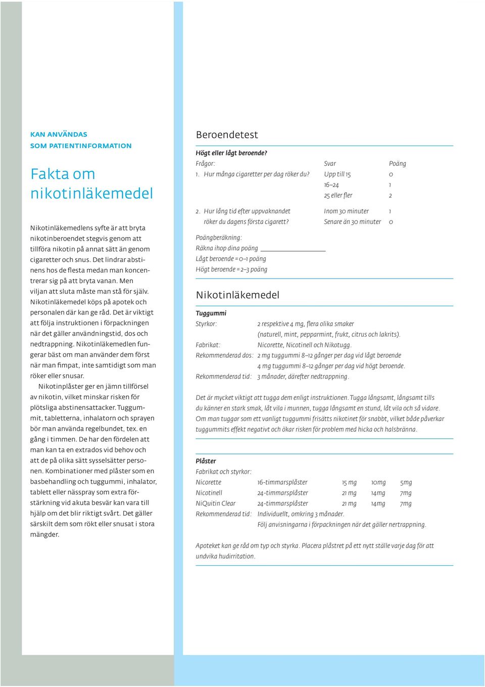 Det är viktigt att följa instruktionen i förpackningen när det gäller användningstid, dos och nedtrappning.