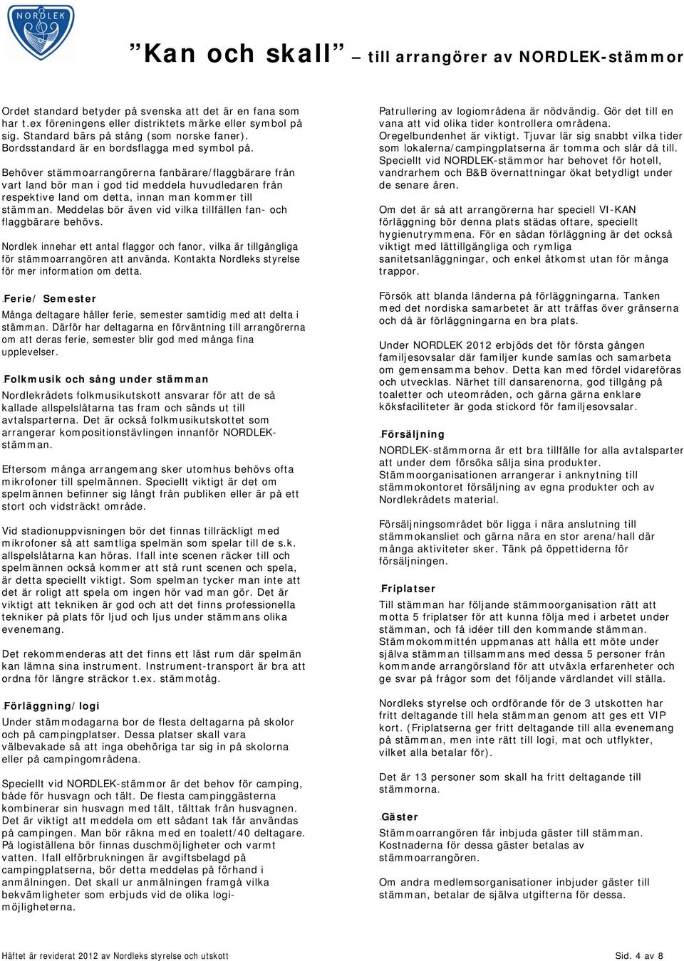 Behöver stämmoarrangörerna fanbärare/flaggbärare från vart land bör man i god tid meddela huvudledaren från respektive land om detta, innan man kommer till stämman.