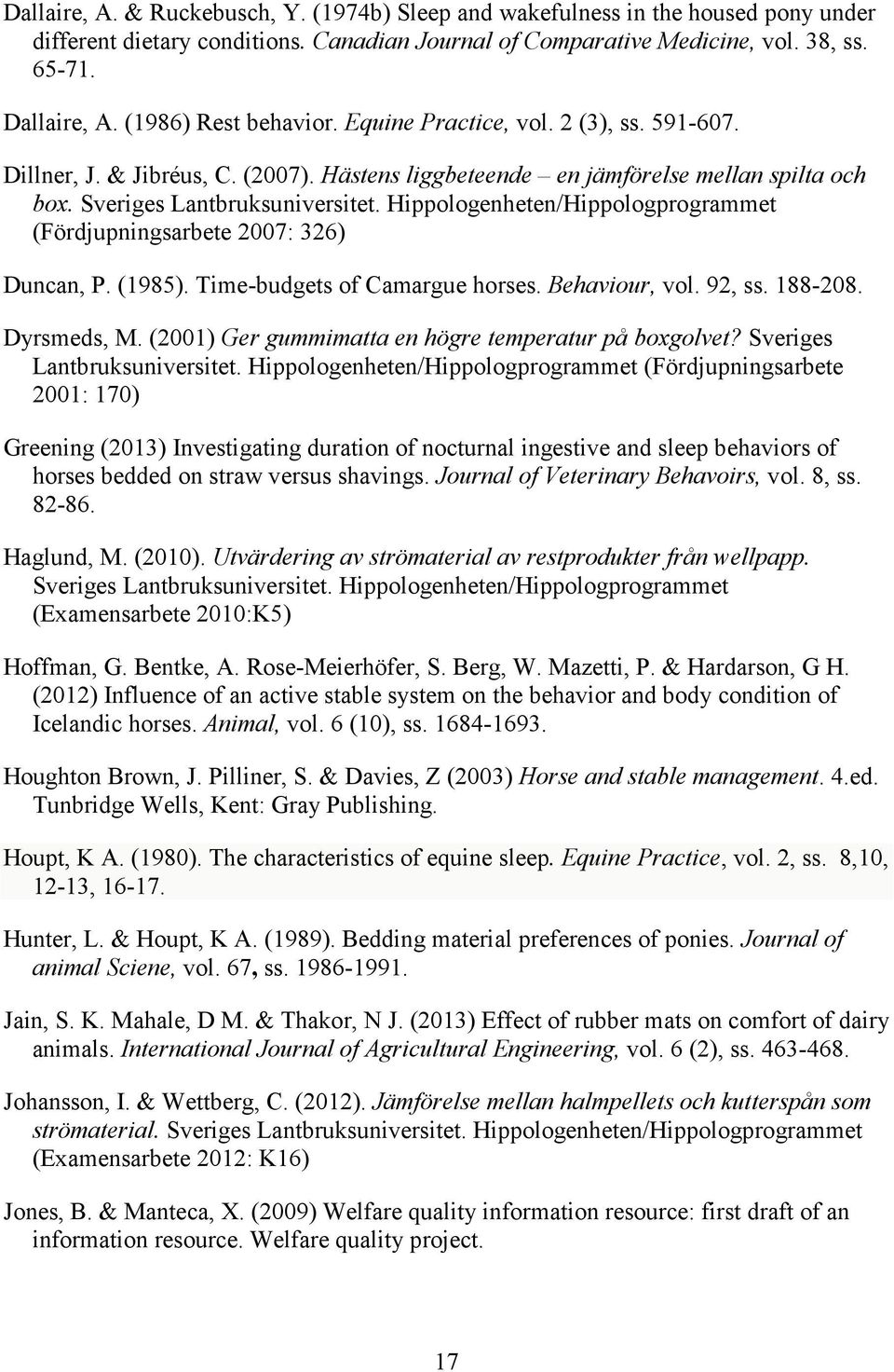 Hippologenheten/Hippologprogrammet (Fördjupningsarbete 2007: 326) Duncan, P. (1985). Time-budgets of Camargue horses. Behaviour, vol. 92, ss. 188-208. Dyrsmeds, M.
