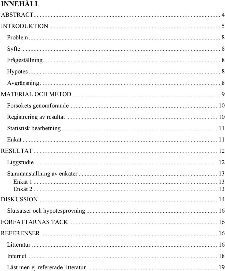 .. 11 RESULTAT... 12 Liggstudie... 12 Sammanställning av enkäter... 13 Enkät 1... 13 Enkät 2... 13 DISKUSSION.