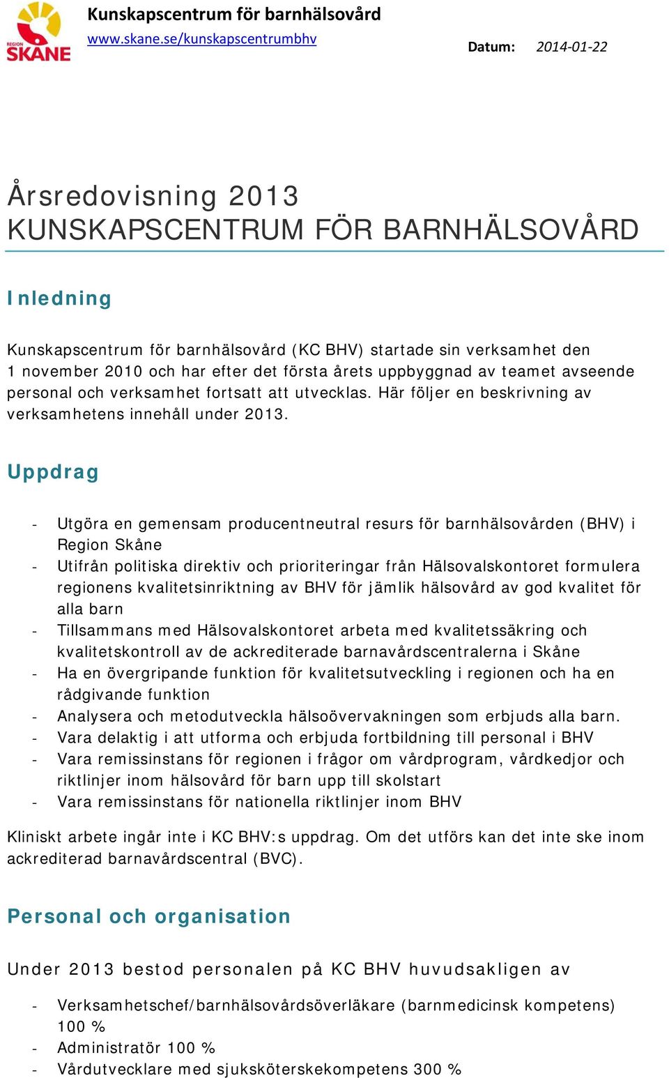 Uppdrag - Utgöra en gemensam producentneutral resurs för barnhälsovården (BHV) i Region Skåne - Utifrån politiska direktiv och prioriteringar från Hälsovalskontoret formulera regionens