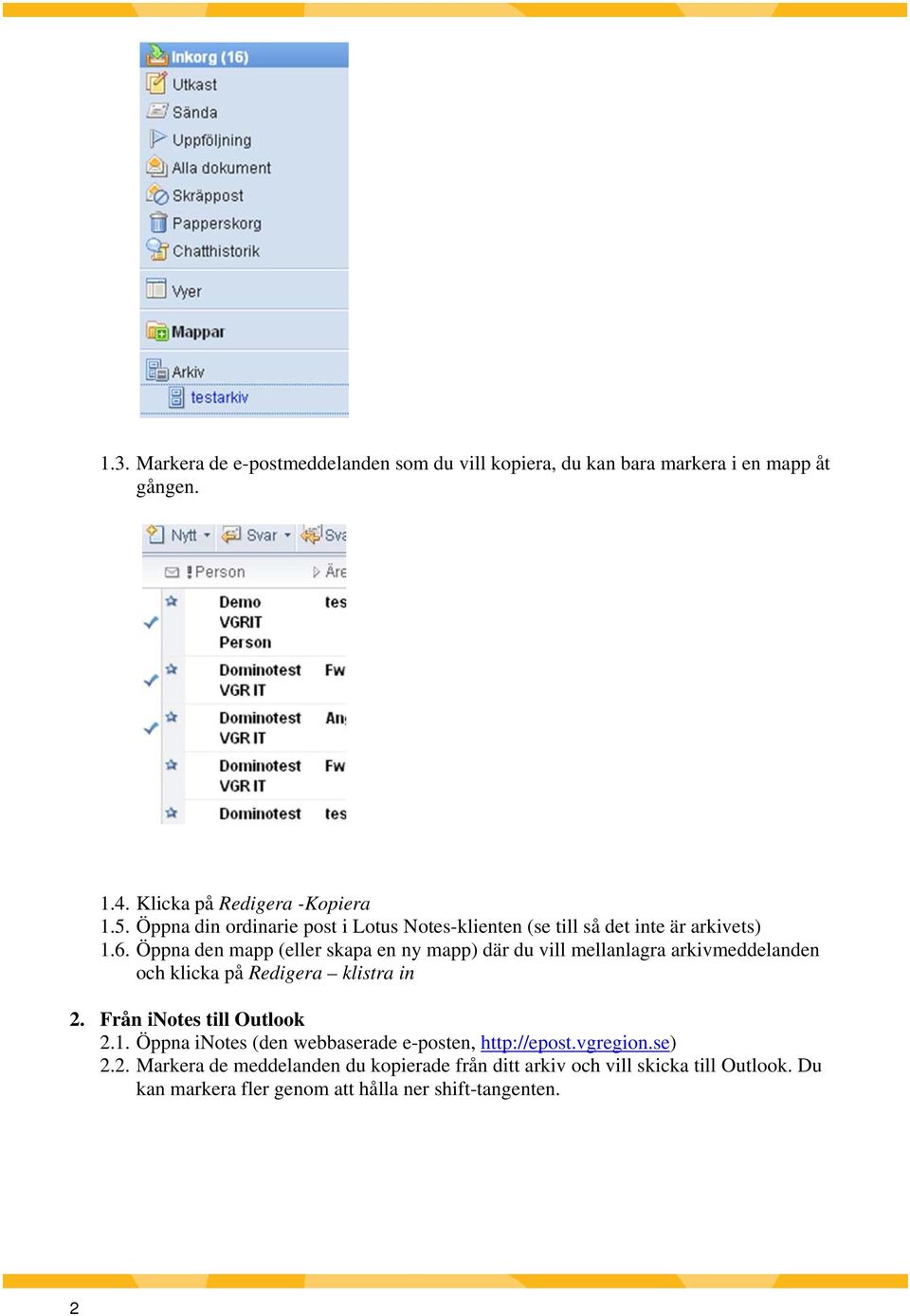 Öppna den mapp (eller skapa en ny mapp) där du vill mellanlagra arkivmeddelanden och klicka på Redigera klistra in 2. Från inotes till Outlook 2.