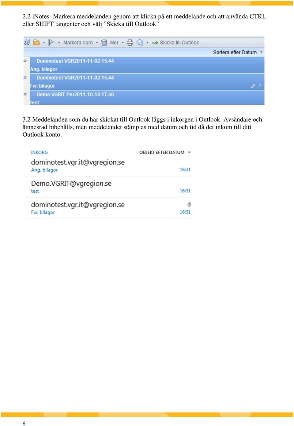 2 Meddelanden som du har skickat till Outlook läggs i inkorgen i Outlook.