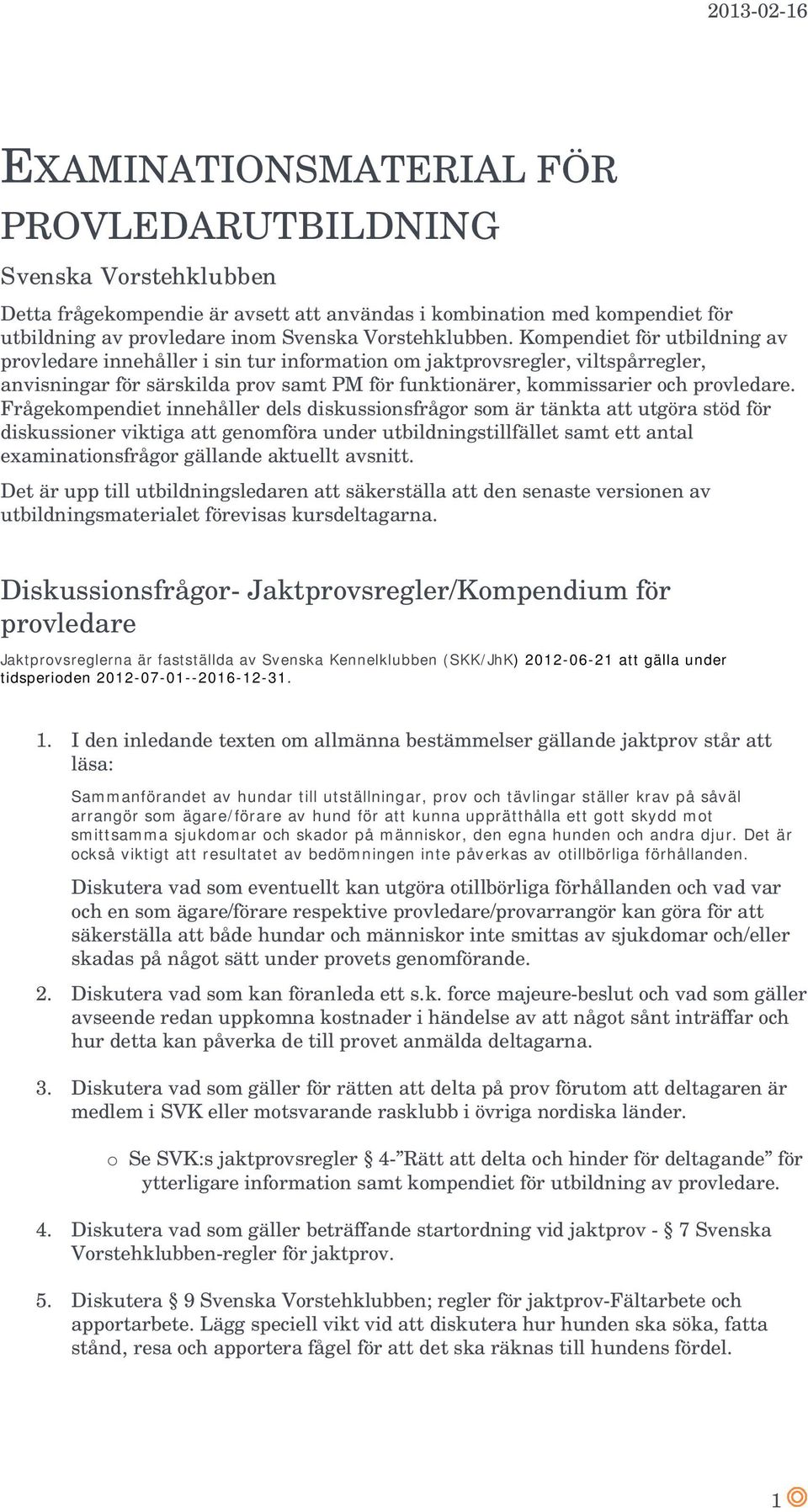 Frågekompendiet innehåller dels diskussionsfrågor som är tänkta att utgöra stöd för diskussioner viktiga att genomföra under utbildningstillfället samt ett antal examinationsfrågor gällande aktuellt