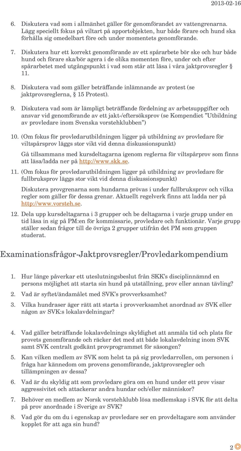 Diskutera hur ett korrekt genomförande av ett spårarbete bör ske och hur både hund och förare ska/bör agera i de olika momenten före, under och efter spårarbetet med utgångspunkt i vad som står att