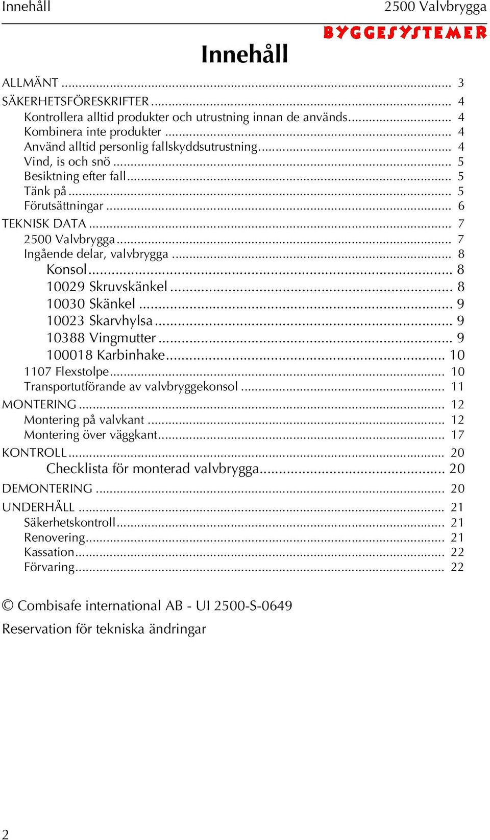 .. 9 10023 Skarvhylsa... 9 10388 Vingmutter... 9 100018 Karbinhake... 10 1107 Flexstolpe... 10 Transportutförande av valvbryggekonsol... 11 MONTERING... 12 Montering på valvkant.