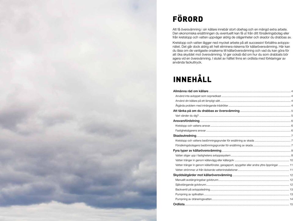 Kretslopp och vatten lägger ned mycket arbete på att successivt förbättra avloppsnätet. Det går dock aldrig att helt eliminera riskerna för källaröversvämning.