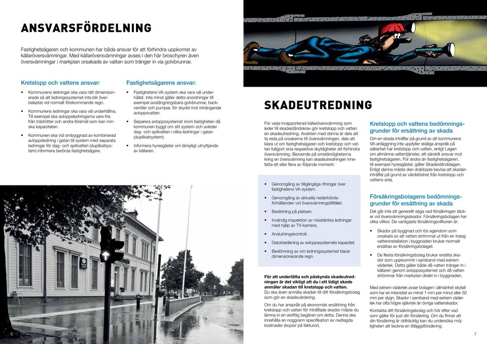6 Kretslopp och vattens ansvar: Kommunens ledningar ska vara rätt dimensionerade så att ledningssystemet inte blir överbelastat vid normalt förekommande regn.