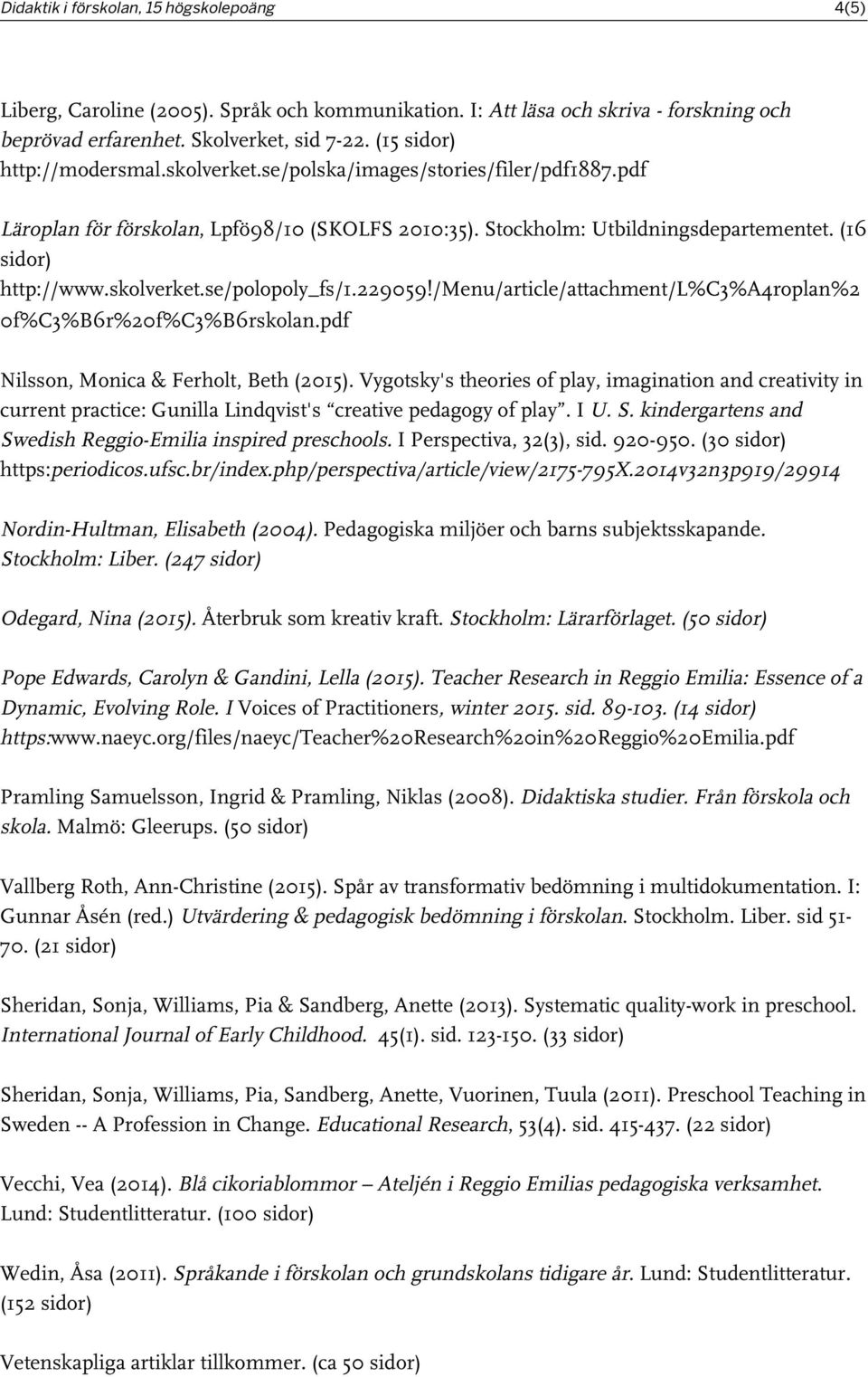 /menu/article/attachment/l%c3%a4roplan%2 0f%C3%B6r%20f%C3%B6rskolan.pdf Nilsson, Monica & Ferholt, Beth (2015).