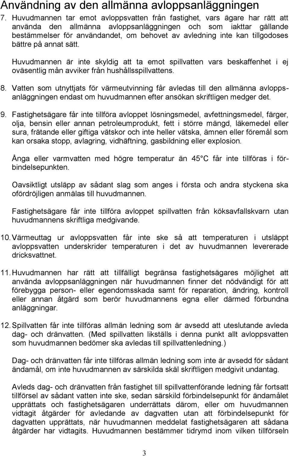 kan tillgodoses bättre på annat sätt. Huvudmannen är inte skyldig att ta emot spillvatten vars beskaffenhet i ej oväsentlig mån avviker från hushållsspillvattens. 8.