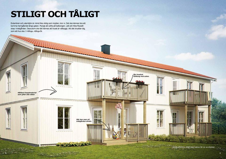 Lätt att hitta fikasällskap i trädgården. Dessutom ska det kännas att huset är välbyggt.