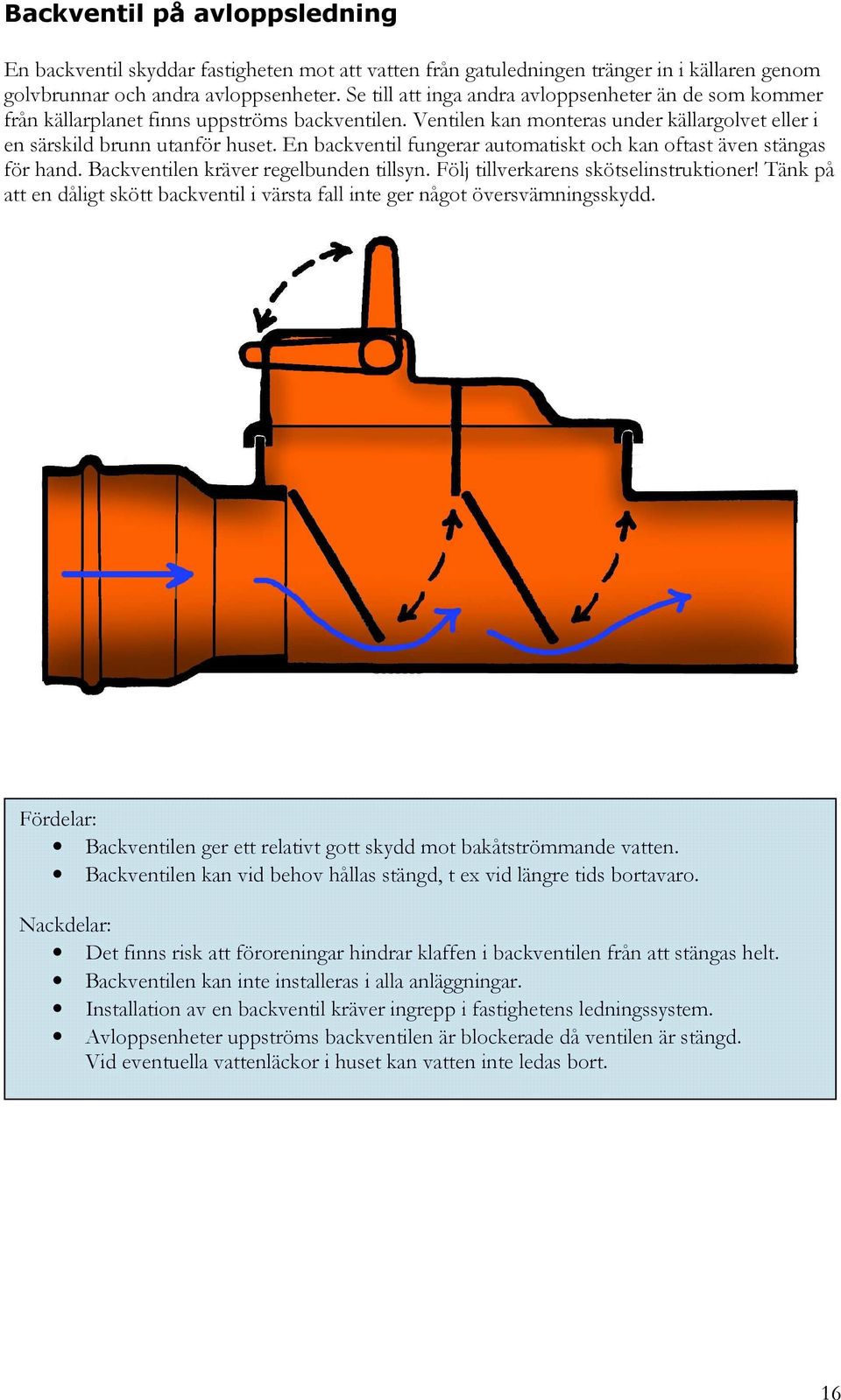 En backventil fungerar automatiskt och kan oftast även stängas för hand. Backventilen kräver regelbunden tillsyn. Följ tillverkarens skötselinstruktioner!