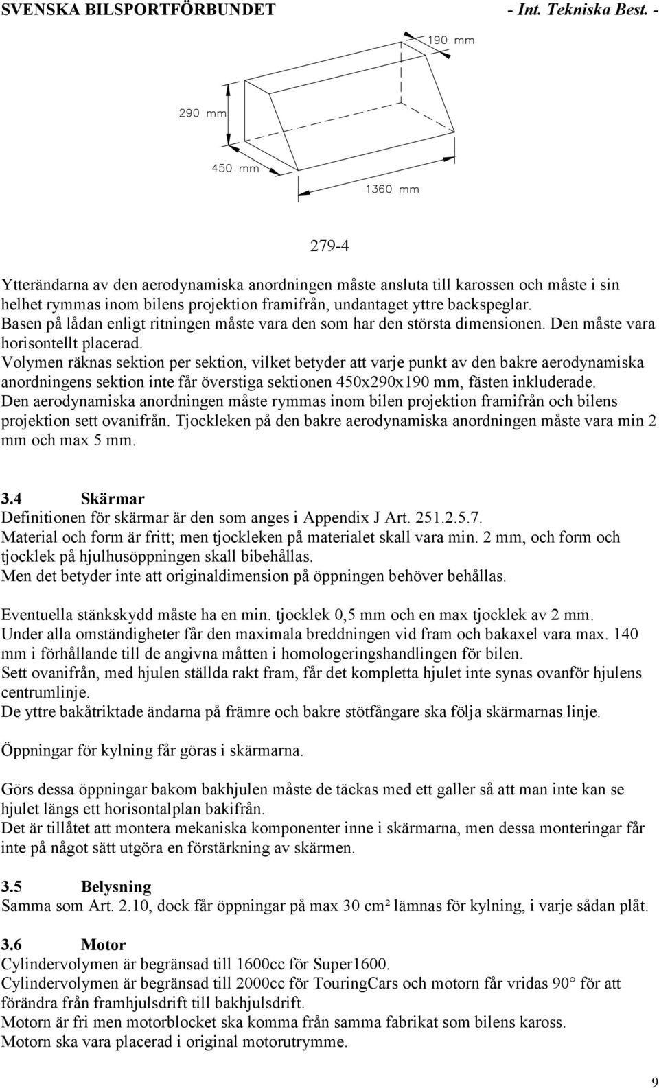 Basen på lådan enligt ritningen måste vara den som har den största dimensionen. Den måste vara horisontellt placerad.