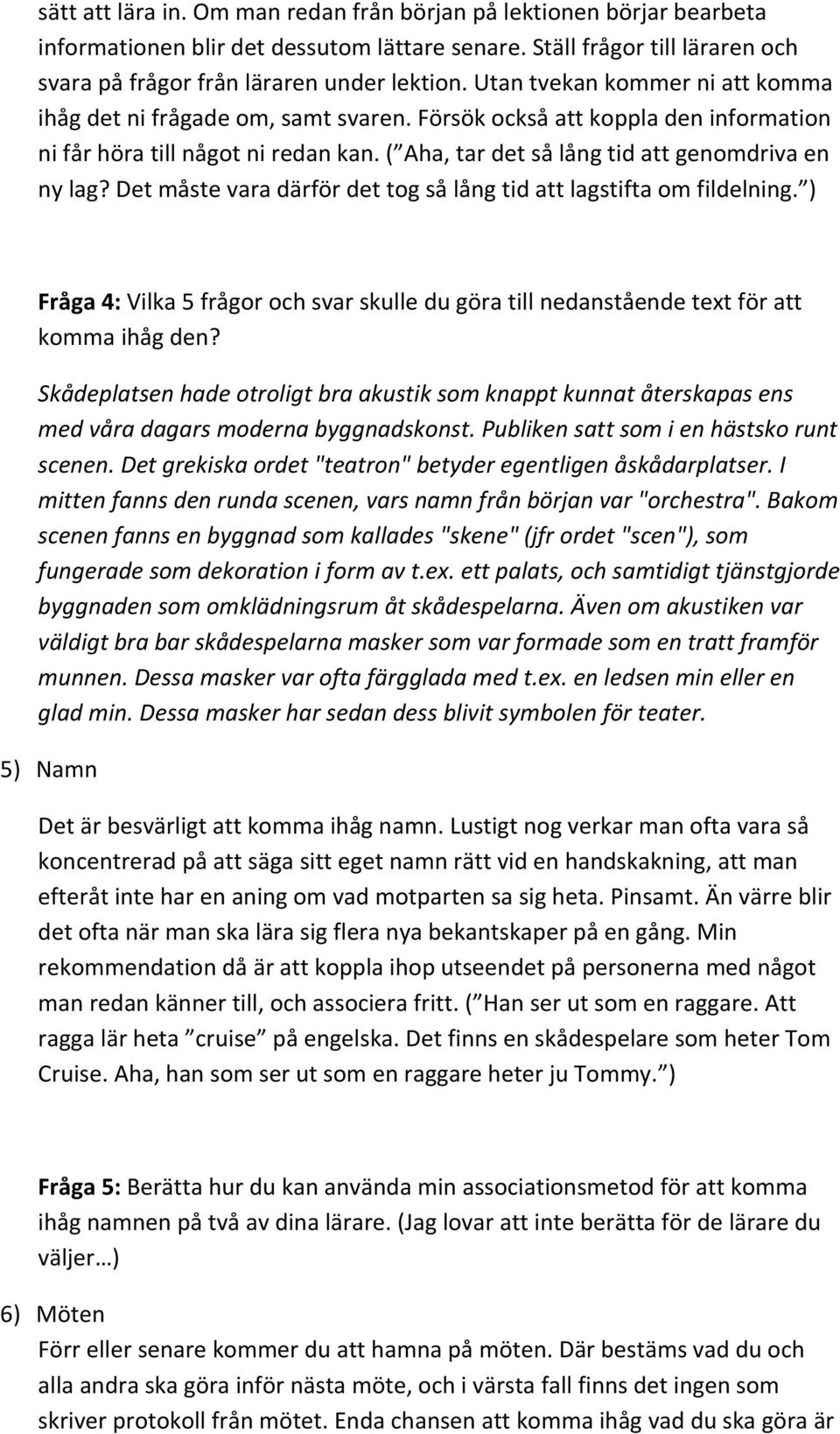 Det måste vara därför det tog så lång tid att lagstifta om fildelning. ) Fråga 4: Vilka 5 frågor och svar skulle du göra till nedanstående text för att komma ihåg den?