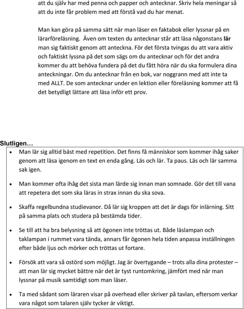 För det första tvingas du att vara aktiv och faktiskt lyssna på det som sägs om du antecknar och för det andra kommer du att behöva fundera på det du fått höra när du ska formulera dina anteckningar.