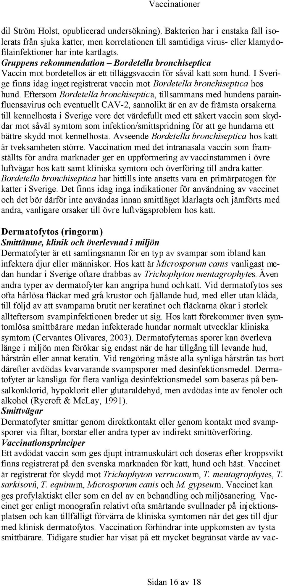 I Sverige finns idag inget registrerat vaccin mot Bordetella bronchiseptica hos hund.
