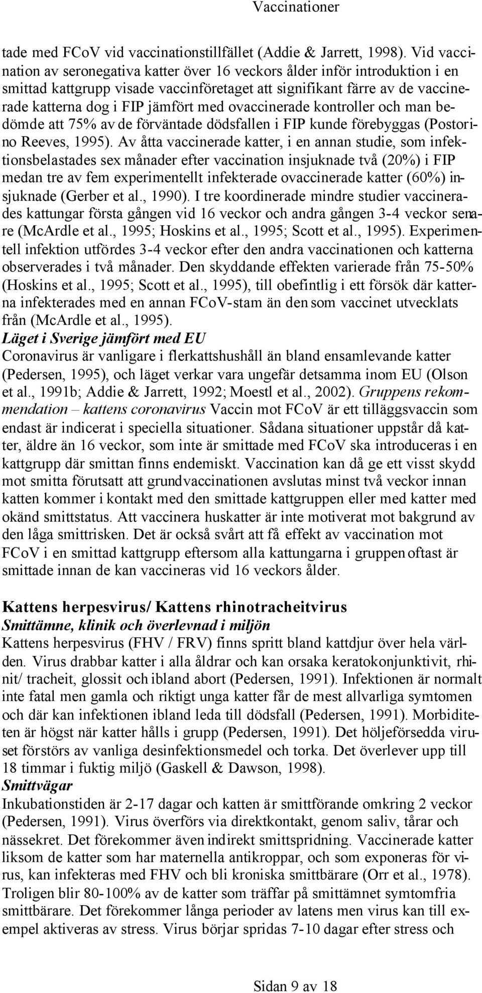 ovaccinerade kontroller och man bedömde att 75% av de förväntade dödsfallen i FIP kunde förebyggas (Postorino Reeves, 1995).