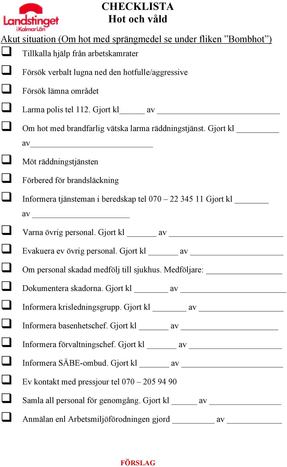 Gjort kl av Möt räddningstjänsten Förbered för brandsläckning Informera tjänsteman i beredskap tel 070 22 345 11 Gjort kl av Varna övrig personal. Gjort kl av Evakuera ev övrig personal.