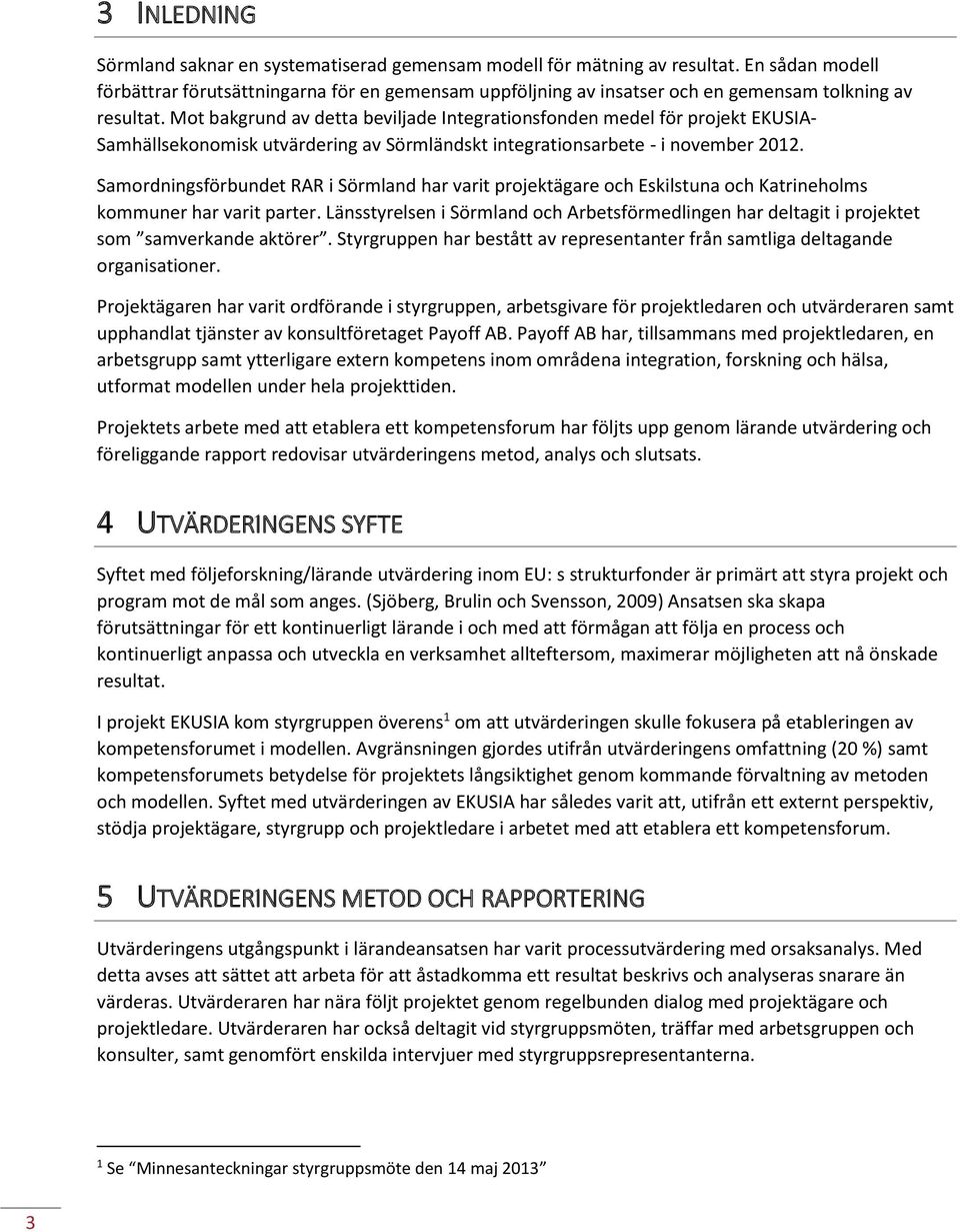 Mot bakgrund av detta beviljade Integrationsfonden medel för projekt EKUSIA- Samhällsekonomisk utvärdering av Sörmländskt integrationsarbete - i november 2012.