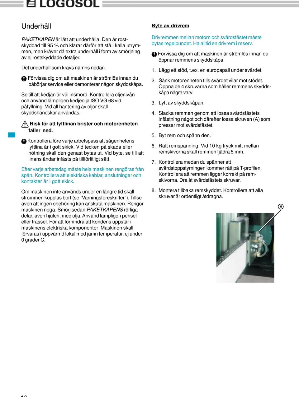 Kontrollera oljenivån och använd lämpligen kedjeolja ISO VG 68 vid påfyllning. Vid all hantering av oljor skall skyddshandskar användas. Risk för att lyftlinan brister och motorenheten faller ned.